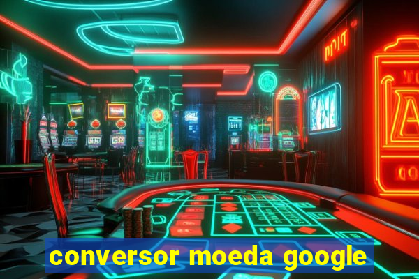 conversor moeda google